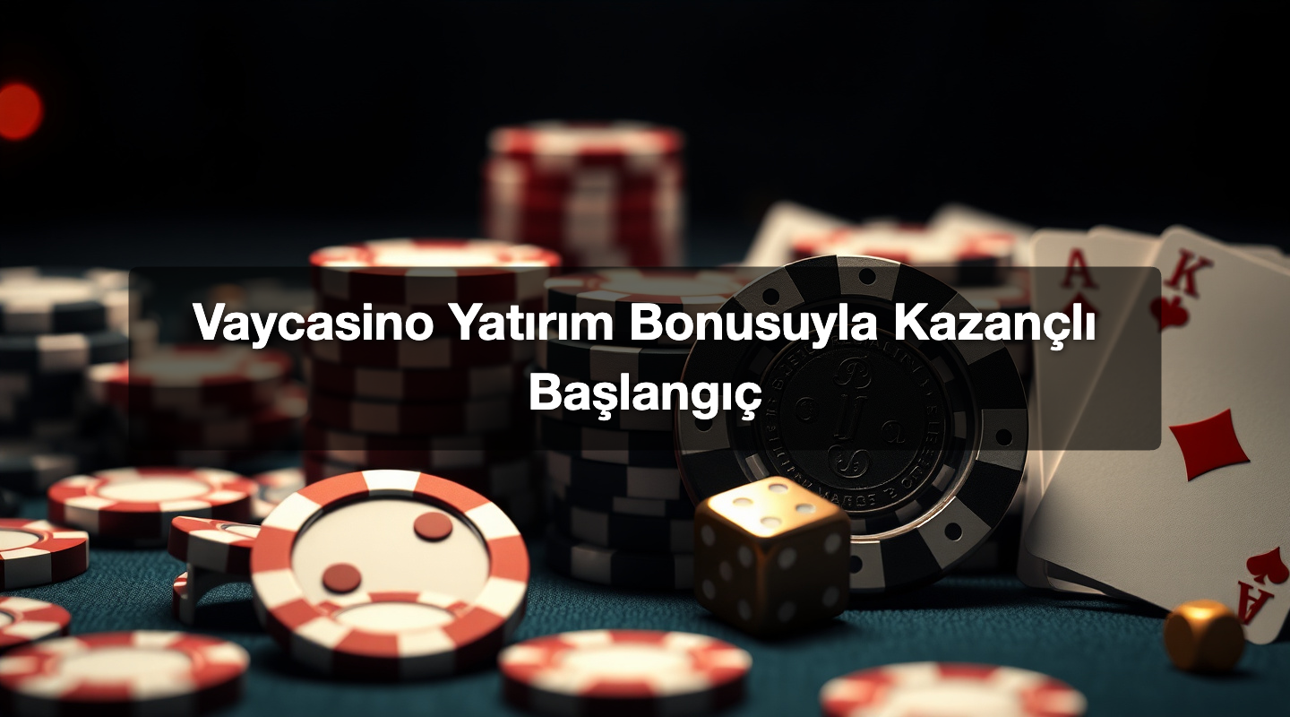 Vaycasino Yatırım Bonusuyla Kazançlı Başlangıç